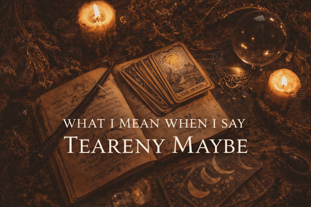 What I Mean When I Say Teareny&nbsp;Maybe